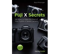 Fuji X Secrets: 130 Ways to Make the Most of Your Fujifilm X Series Camera