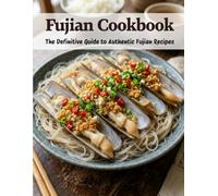 Fujian Cookbook: The Definitive Guide to Authentic Fujian Recipes