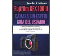 Fujifilm GFX 100 II cámara sin espejo Guía del usuario: Manual Completo para Configurar, Personalizar y Dominar su Cámara de Formato Medio de 102 MP para Imágenes de Nivel Profesional
