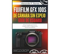 Fujifilm GFX 100S de Cámara sin Espejo Guía de Usuario: Manual Completo para Dominar Fotografía 102MP, Configuraciones y Simulaciones de Película