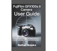 FUJIFILM GFX100S II Camera User Guide: Easy to Follow setups with Hidden Features, Custom Settings, and Creative Photography Tips