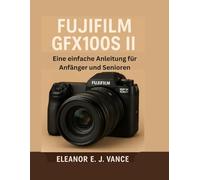FUJIFILM GFX100S II: Eine einfache Anleitung für Anfänger und Senioren