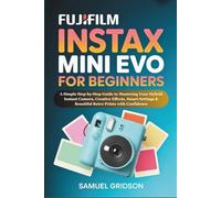 Fujifilm Instax Mini Evo for Beginners: A Simple Step-by-Step Guide to Mastering Your Hybrid Instant Camera, Creative Effects, Smart Settings & Beautiful Retro Prints with Confidence