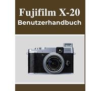 Fujifilm X-20 Benutzerhandbuch: Ihr Handbuch zum selbstbewussten Festhalten schöner Erinnerungen, unabhängig von Ihrem Alter.