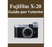 Fujifilm X-20 Guida per l'utente: Il tuo manuale per catturare ricordi meravigliosi con sicurezza, indipendentemente dalla tua età.