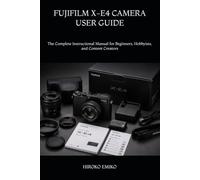 FUJIFILM X-E4 CAMERA USER GUIDE: The Complete Instructional Manual for Beginners, Hobbyists, and Content Creators