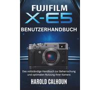 Fujifilm X-E5 Benutzerhandbuch: Das vollständige Handbuch zur Beherrschung und optimalen Nutzung Ihrer Kamera