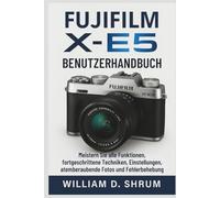 Fujifilm X-E5 Benutzerhandbuch: Meistern Sie alle Funktionen, fortgeschrittene Techniken, Einstellungen, atemberaubende Fotos und Fehlerbehebung
