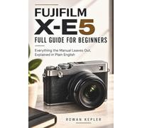 FUJIFILM X-E5 FULL GUIDE FOR BEGINNERS: Everything the Manual Leaves Out, Explained in Plain English