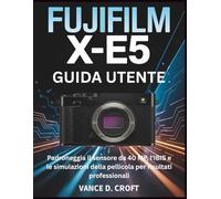 FUJIFILM X-E5 GUIDA UTENTE: Padroneggia il sensore da 40 MP, l'IBIS e le simulazioni della pellicola per risultati professionali