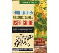 Fujifilm X-E5 Mirrorless Camera User Guide: From Unboxing to Pro Shots-A Practical Field Handbook with Real-World Tips for Portraits, Landscapes, and Low-Light Photography