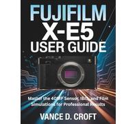 FUJIFILM X-E5 USER GUIDE: Master the 40MP Sensor, IBIS, and Film Simulations for Professional Results