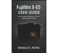 Fujifilm X-E5 User Guide: The Complete Beginner-to-Pro Photography Guide