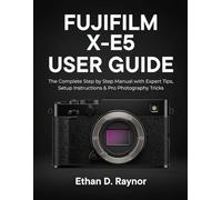 Fujifilm X-E5 User Guide: The Complete Step-by-Step Manual with Expert Tips, Setup Instructions & Pro Photography Tricks