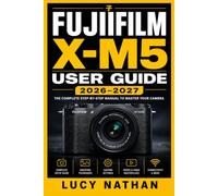 FUJIFILM X-M5 USER GUIDE 2026-2027: Master Every Feature, Setting, and Shooting Mode to Capture Stunning Photos and Videos Like a Pro