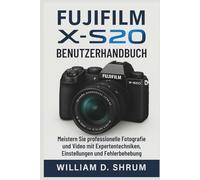 Fujifilm X-S20 Benutzerhandbuch: Meistern Sie professionelle Fotografie und Video mit Expertentechniken, Einstellungen und Fehlerbehebung