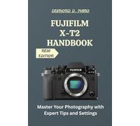 Fujifilm X-T2 Handbook: Master Your Photography with Expert Tips and Settings