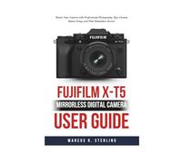 FUJIFILM X-T5 Mirrorless Digital Camera User Guide: Master Your Camera with Professional Photography Tips, Custom Button Setup, and Film Simulation Secrets