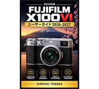 Fujifilm X100VI ユーザーガイド 2026-2027: 「スナップ撮影を極めるカスタム設定と表現テクニックの決定版」