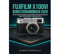 FUJIFILM X100VI BENUTZERHANDBUCH 2026: Einfache Einrichtungsschritte, übersichtliche Kameraeinstellungen, Tipps zur Filmsimulation und bessere Fotos.