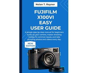 Fujifilm X100VI Easy User Guide: A simple step-by-step manual for beginners to set up your camera, master shooting modes, fix common issues, and take ... Manuals for Tech Enthusiasts and Beginners)