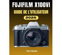 FUJIFILM X100VI GUIDE DE L’UTILISATEUR: La photographie simplifiée : le guide complet étape par étape sur les réglages, les simulations de films et le flux de travail créatif
