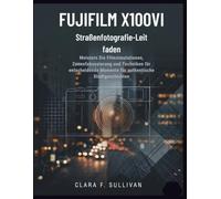 Fujifilm X100VI Straßenfotografie-Leit faden: Meistern Sie Filmsimulationen, Zonenfokussierung und Techniken für entscheidende Momente für authentische Stadtgeschichten