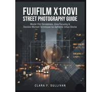 Fujifilm X100VI Street Photography Guide: Master Film Simulations, Zone Focusing & Decisive Moment Techniques for Authentic Urban Stories
