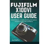 FUJIFILM X100VI USER GUIDE: Unlock features, simplify shooting, and capture stunning images with confidence.