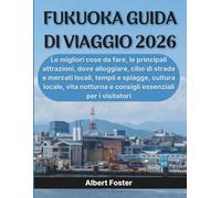 FUKUOKA GUIDA DI VIAGGIO 2026: Le migliori cose da fare, le principali attrazioni, dove alloggiare, cibo di strada e mercati locali, templi e spiagge, ... e consigli essenziali per i visitatori