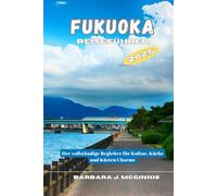 Fukuoka Guide de voyage: Le compagnon complet du voyageur pour découvrir la culture, la cuisine et le charme côtier