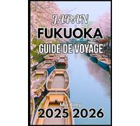 FUKUOKA JAPAN GUIDE DE VOYAGE 2025 2026: Un voyage pratique à travers la culture, la cuisine et la vie côtière