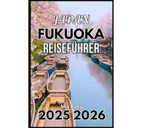 FUKUOKA JAPAN REISEFÜHRER 2025 2026: Eine praktische Reise durch Kultur, Küche und Küstenleben