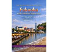 Fukuoka: Kyushu's Vibrant and Soulful Gateway: Ramen Culture, Street Food Stalls, Ancient Shrines, Beaches and the Lively Heart of Southern Japan ... The Complete City-by-City Travel Series)
