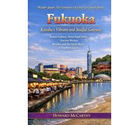 Fukuoka: Kyushu's Vibrant and Soulful Gateway: Ramen Culture, Street Food Stalls, Ancient Shrines, Beaches and the Lively Heart of Southern Japan ... The Complete City-by-City Travel Series)
