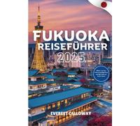 FUKUOKA REISEFÜHRER 2025: Eine gefühlvolle Reise durch Japans Küstenherz voller Kultur, Küche und
