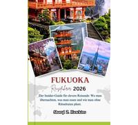 FUKUOKA REISEFÜHRER 2026: Der Insider-Guide für clevere Reisende: Wo man übernachten, was man essen und wie man ohne Rätselraten plant.