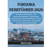 FUKUOKA REISEFÜHRER 2026: Die besten Aktivitäten, Top-Sehenswürdigkeiten, Unterkünfte, Straßenessen und lokale Märkte, Tempel und Strände, lokale Kultur, Nachtleben und wichtige Besuchertipps