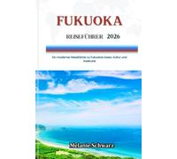 FUKUOKA REISEFÜHRER 2026: Ein moderner Reiseführer zu Fukuokas Essen, Kultur und Inselruhe