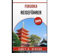 FUKUOKA REISEFÜHRER 2026: Entdecken Sie den Charme und die verborgenen Schätze der japanischen Küste