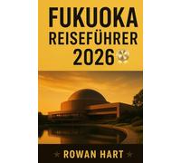 FUKUOKA REISEFÜHRER 2026: Wichtige Tipps, Geheimtipps, kulinarische Abenteuer und kulturelle Einblicke helfen Ihnen, Fukuoka wie ein Einheimischer zu ... Erfahren Sie die besten Sehenswürdigkeiten.