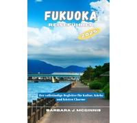 Fukuoka Reiseführer: Der vollständige Begleiter für Kultur, Küche und Küsten Charme