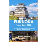 FUKUOKA TRAVEL GUIDE 2026: Plan the Perfect Trip with Local Insights, Maps, and Real-World Travel Tips