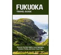 FUKUOKA TRAVEL GUIDE: Discover the Best Sights, Local Highlights, Outdoor Thrills, and Smart Travel Tips