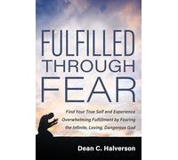 Fulfilled Through Fear: Find Your True Self and Experience Overwhelming Fulfillment by Fearing the Infinite, Loving, Dangerous God