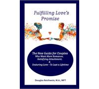 Fulfilling Love's Promise: A New Guide for Couples Who Want More Romance, Satisfying Attachment & Enduring Love - To Last a Lifetime