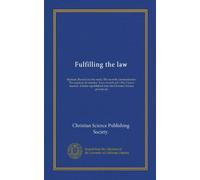 Fulfilling the law: Baptism; Blessed are the meek; The seventh commandment; The question of enemies; "Love envieth not"; The Church manual. Articles republished from the Christian Science periodicals