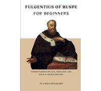 Fulgentius of Ruspe for Beginners: Understanding His Life, Theology, and Role in Church History (THE FORGOTTEN FATHERS)