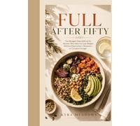 Full After Fifty: The Hunger-Free Method for Women Who Want to Lose Weight Without Deprivation, Obsession, or Constant Hunger
