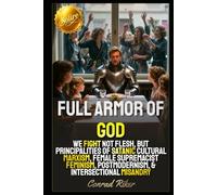 Full Armor Of God: We Fight Not Flesh, But Principalities Of Satanic Cultural Marxism, Female Supremacist Feminism, Postmodernism, & Intersectional Misandry (Redpilled Wisdom (satire))
